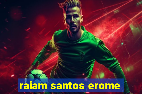 raiam santos erome